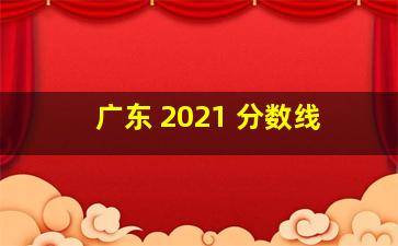 广东 2021 分数线